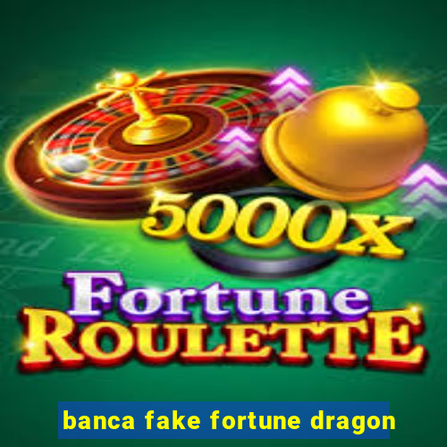 banca fake fortune dragon